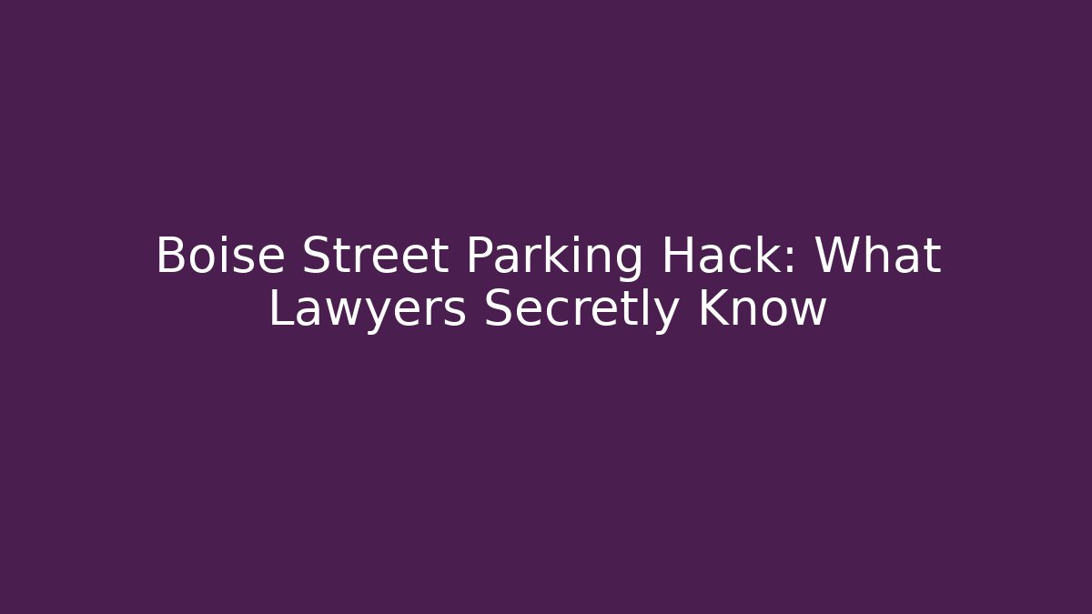 Boise Street Parking Hack: What Lawyers Secretly Know