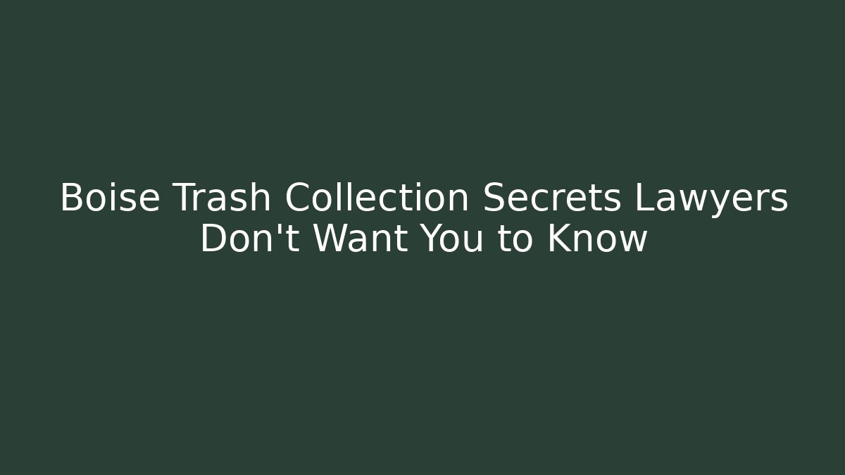 Boise Trash Collection Secrets Lawyers Don't Want You to Know