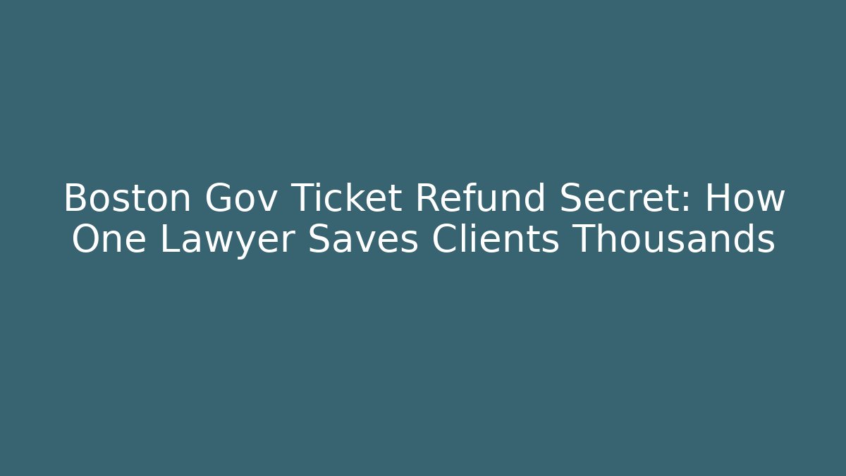 Boston Gov Ticket Refund Secret: How One Lawyer Saves Clients Thousands
