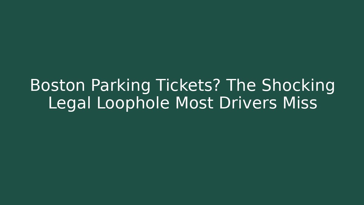 Boston Parking Tickets? The Shocking Legal Loophole Most Drivers Miss