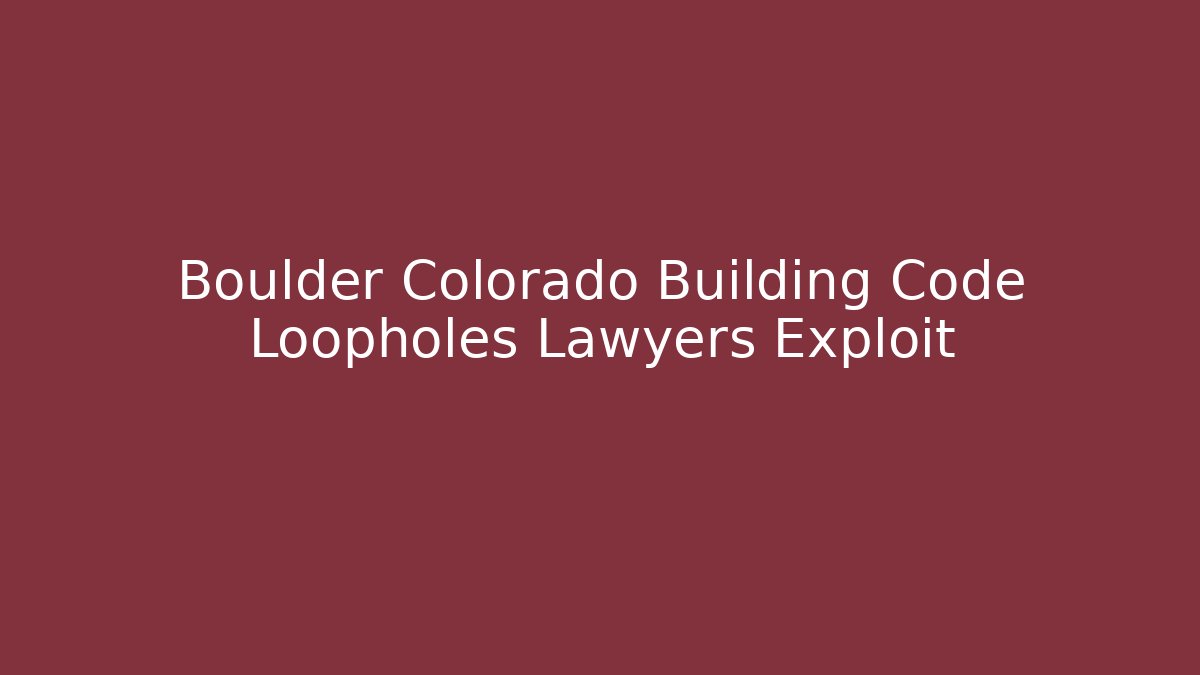 Boulder Colorado Building Code Loopholes Lawyers Exploit - Magmic