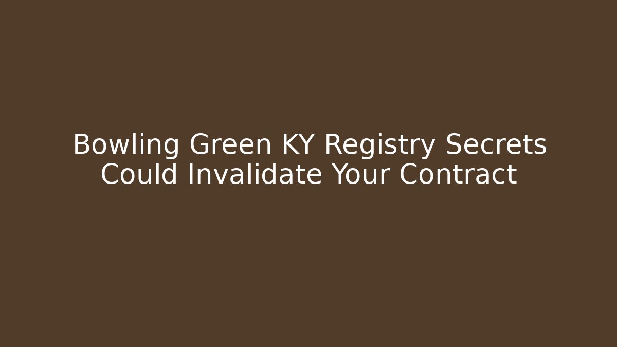 Bowling Green KY Registry Secrets Could Invalidate Your Contract