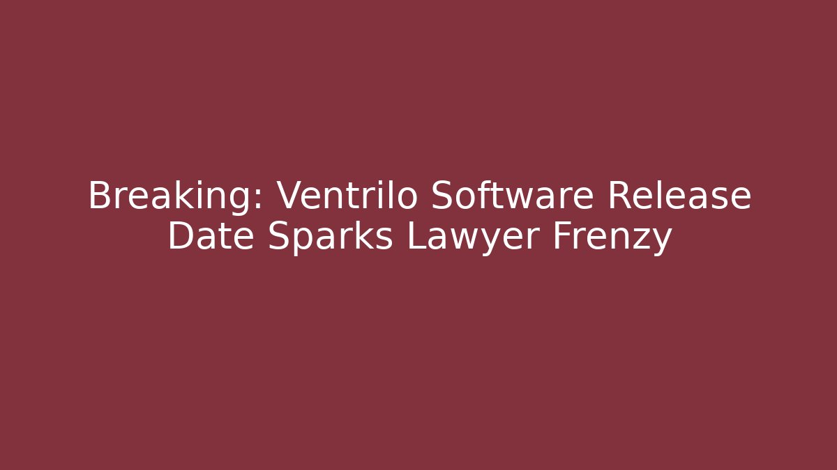 Breaking: Ventrilo Software Release Date Sparks Lawyer Frenzy - Magmic