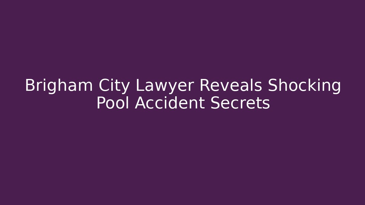 Brigham City Lawyer Reveals Shocking Pool Accident Secrets - Magmic