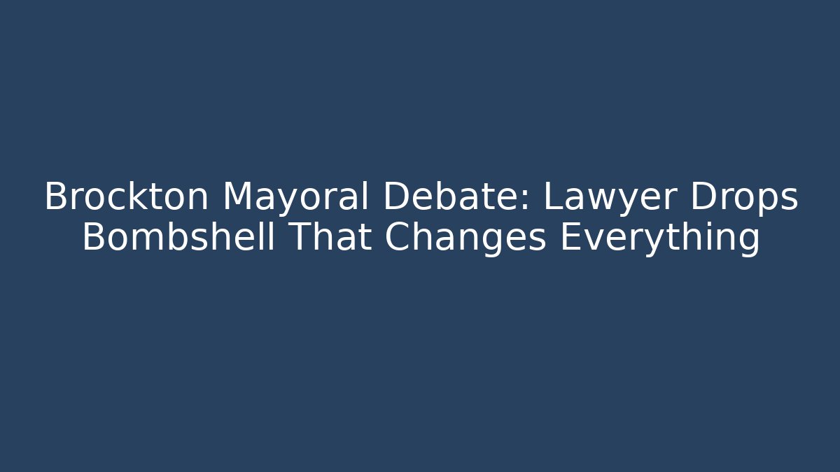 Brockton Mayoral Debate: Lawyer Drops Bombshell That Changes Everything - Magmic