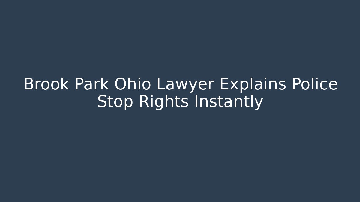 Brook Park Ohio Lawyer Explains Police Stop Rights Instantly