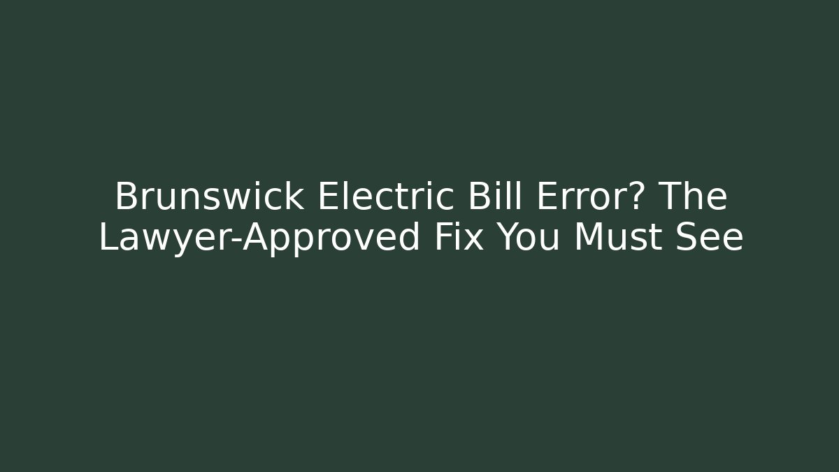 Brunswick Electric Bill Error? The Lawyer-Approved Fix You Must See