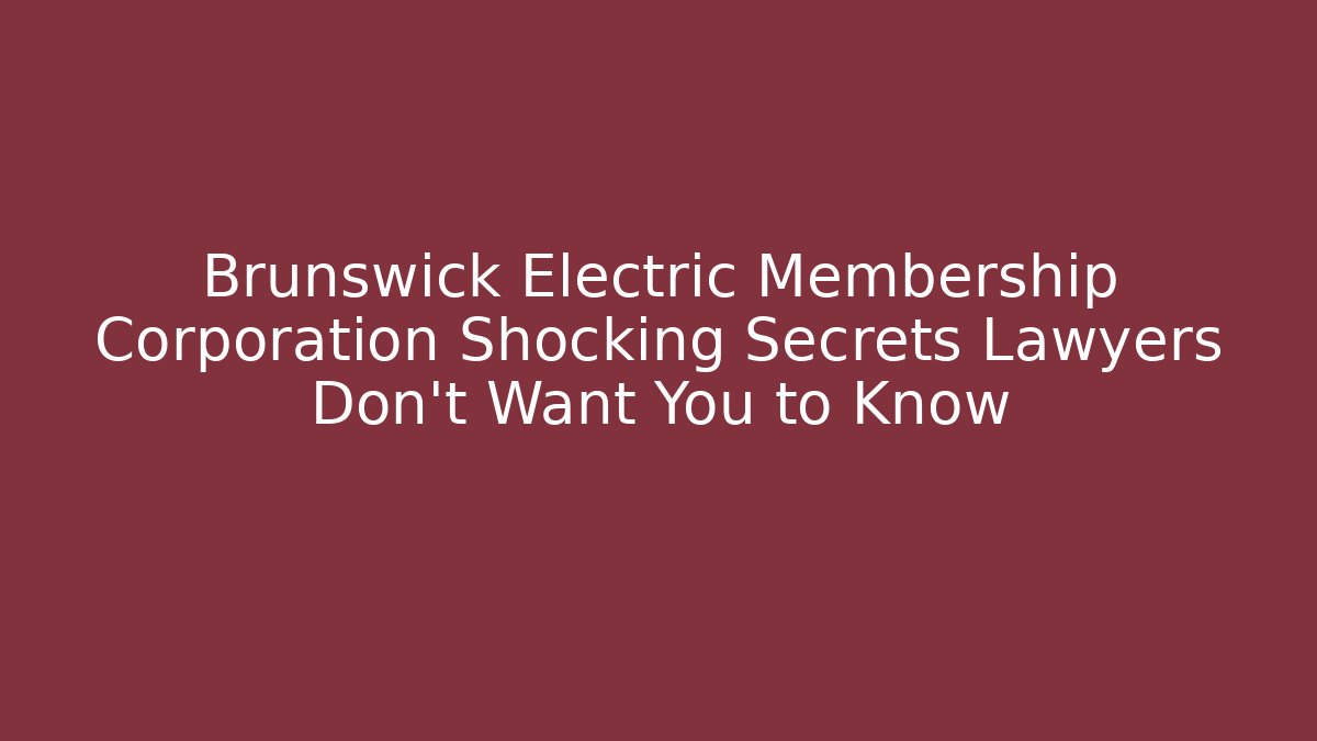 Brunswick Electric Membership Corporation Shocking Secrets Lawyers Don't Want You to Know