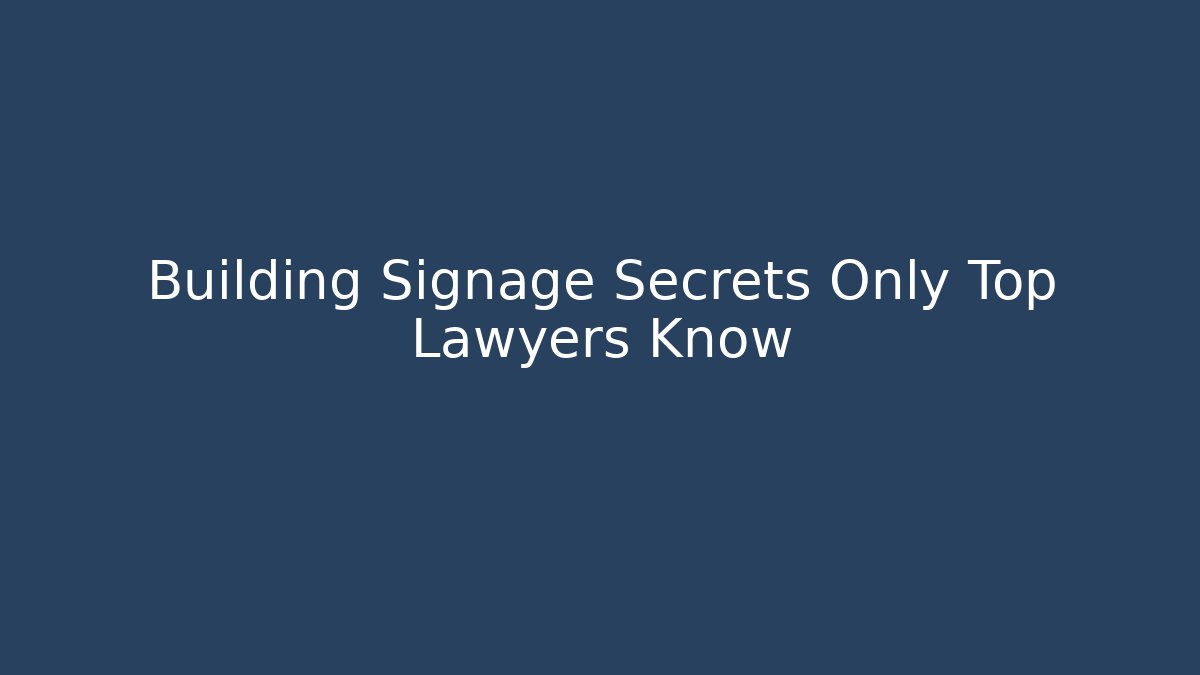 Building Signage Secrets Only Top Lawyers Know