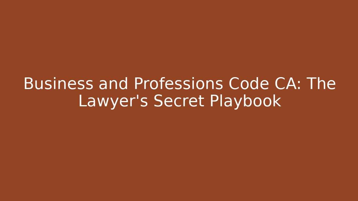Business and Professions Code CA: The Lawyer's Secret Playbook - Magmic