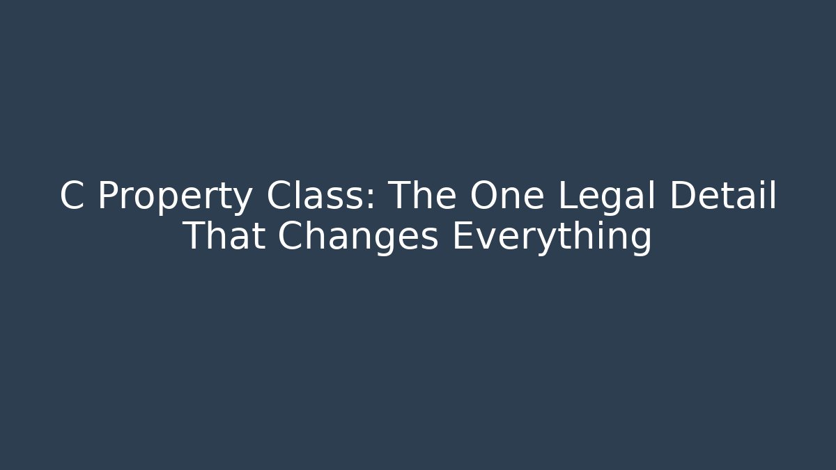 C Property Class: The One Legal Detail That Changes Everything - Magmic