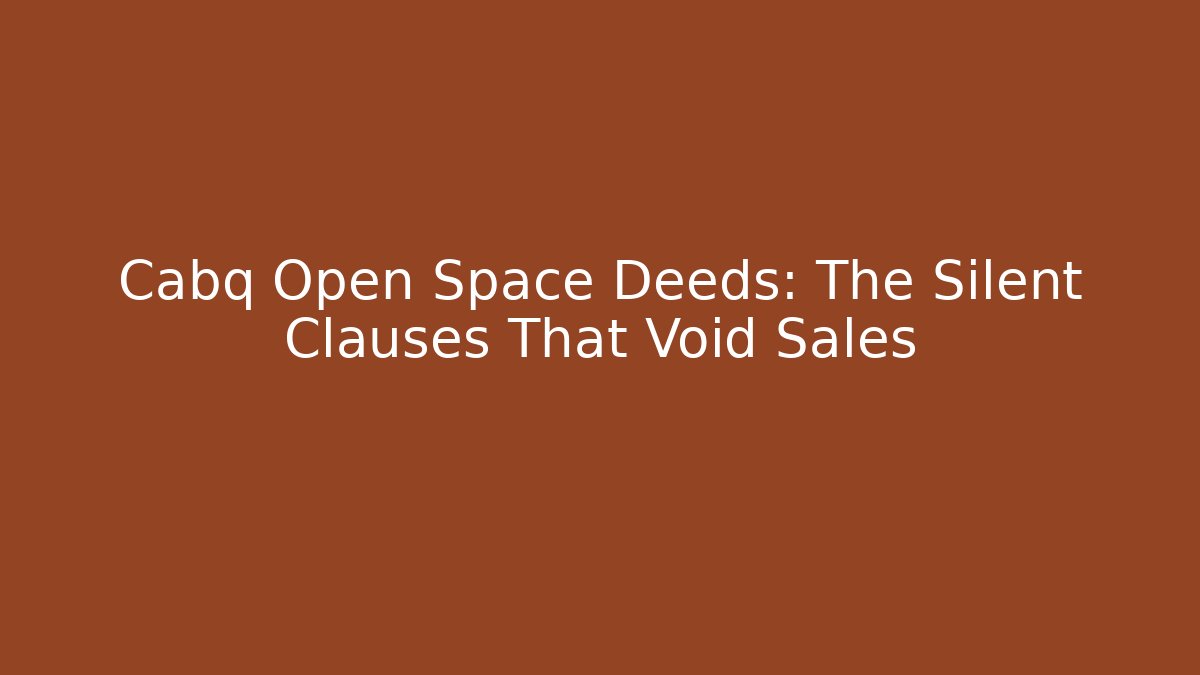 Cabq Open Space Deeds: The Silent Clauses That Void Sales - Magmic