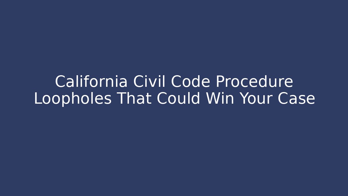 California Civil Code Procedure Loopholes That Could Win Your Case - Magmic