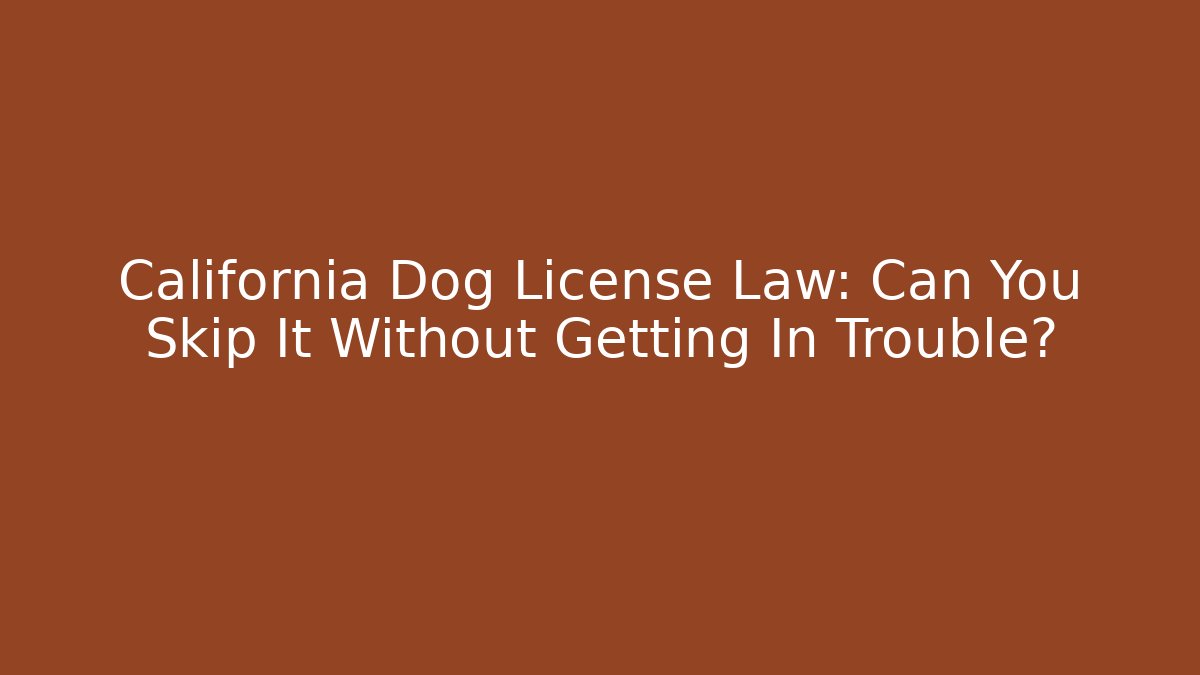 California Dog License Law: Can You Skip It Without Getting In Trouble?