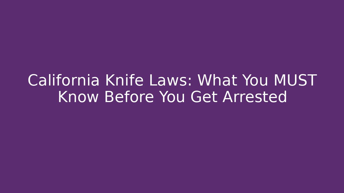 California Knife Laws: What You MUST Know Before You Get Arrested