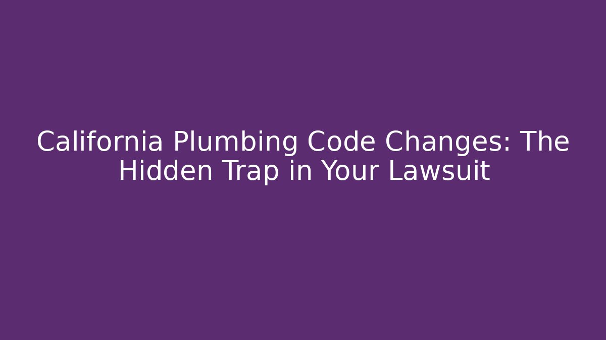 California Plumbing Code Changes: The Hidden Trap in Your Lawsuit - Magmic