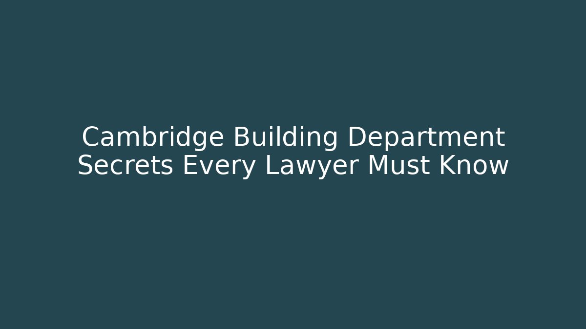 Cambridge Building Department Secrets Every Lawyer Must Know - Magmic