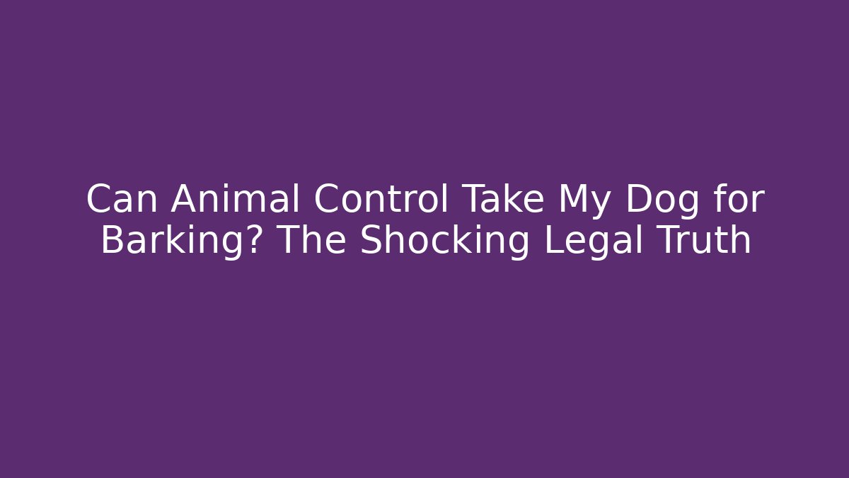 Can Animal Control Take My Dog for Barking? The Shocking Legal Truth