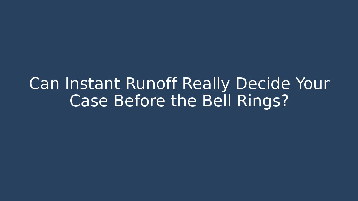 Can Instant Runoff Really Decide Your Case Before the Bell Rings? - Magmic