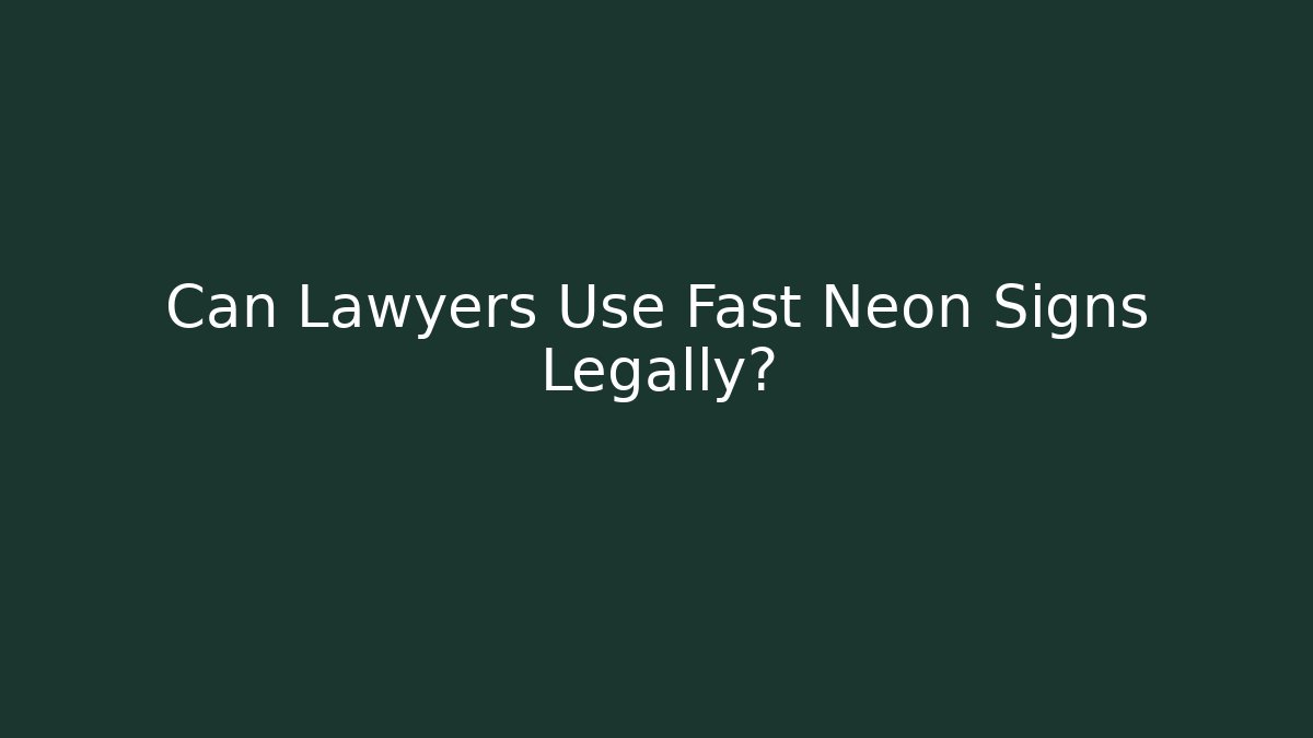 Can Lawyers Use Fast Neon Signs Legally?