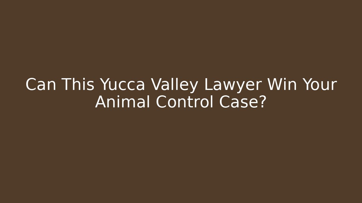 Can This Yucca Valley Lawyer Win Your Animal Control Case?