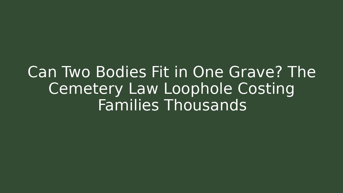 Can Two Bodies Fit in One Grave? The Cemetery Law Loophole Costing Families Thousands