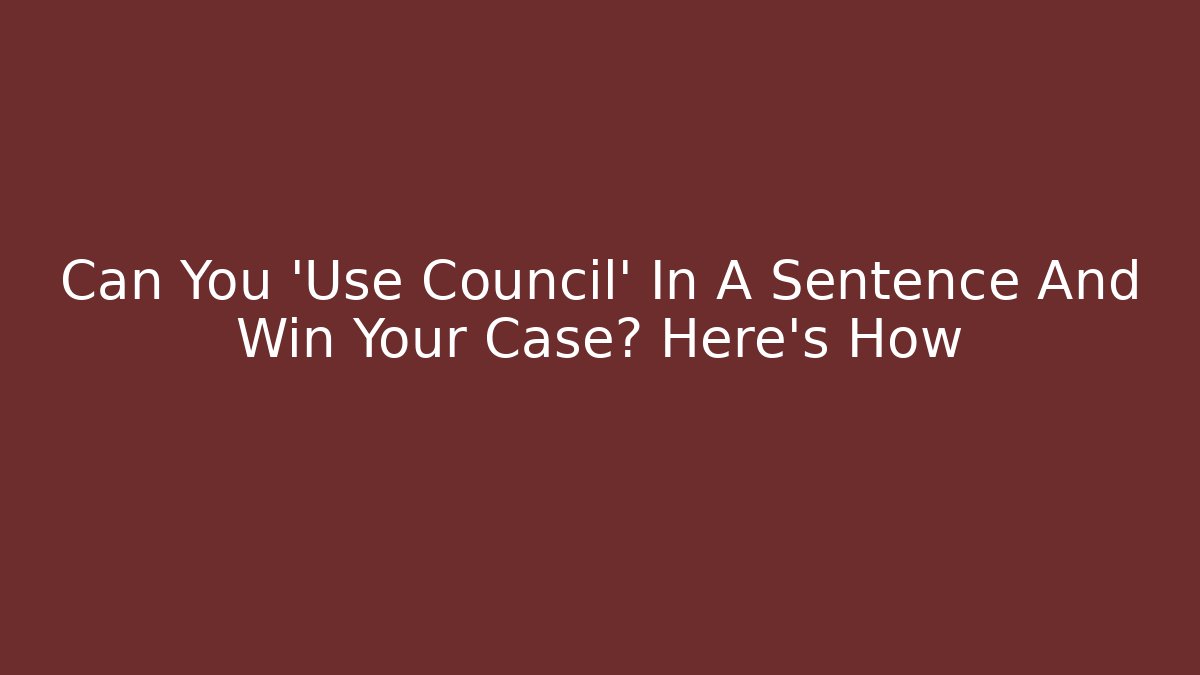 Can You 'Use Council' In A Sentence And Win Your Case? Here's How