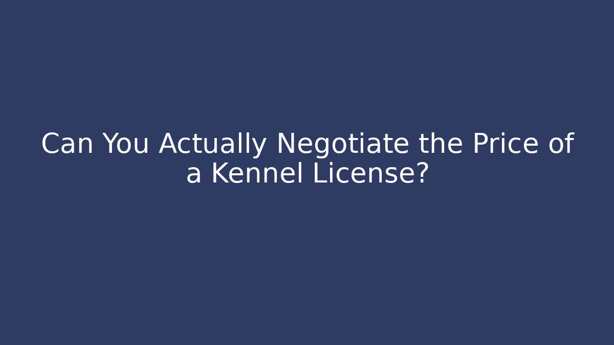 Can You Actually Negotiate the Price of a Kennel License?