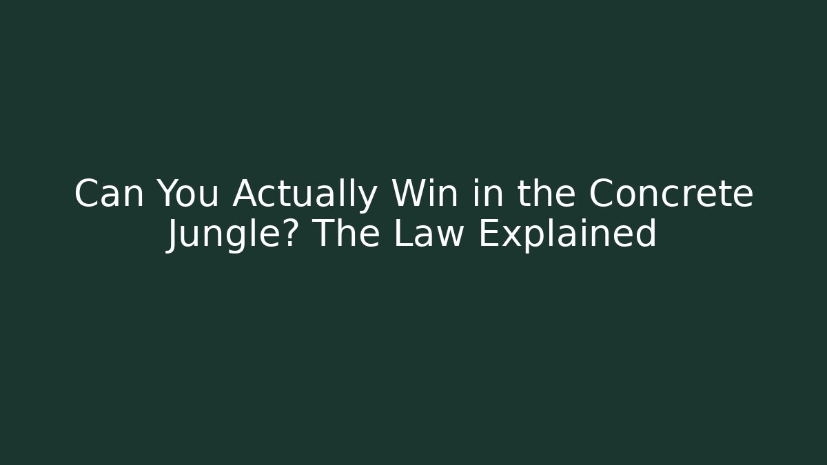 Can You Actually Win in the Concrete Jungle? The Law Explained