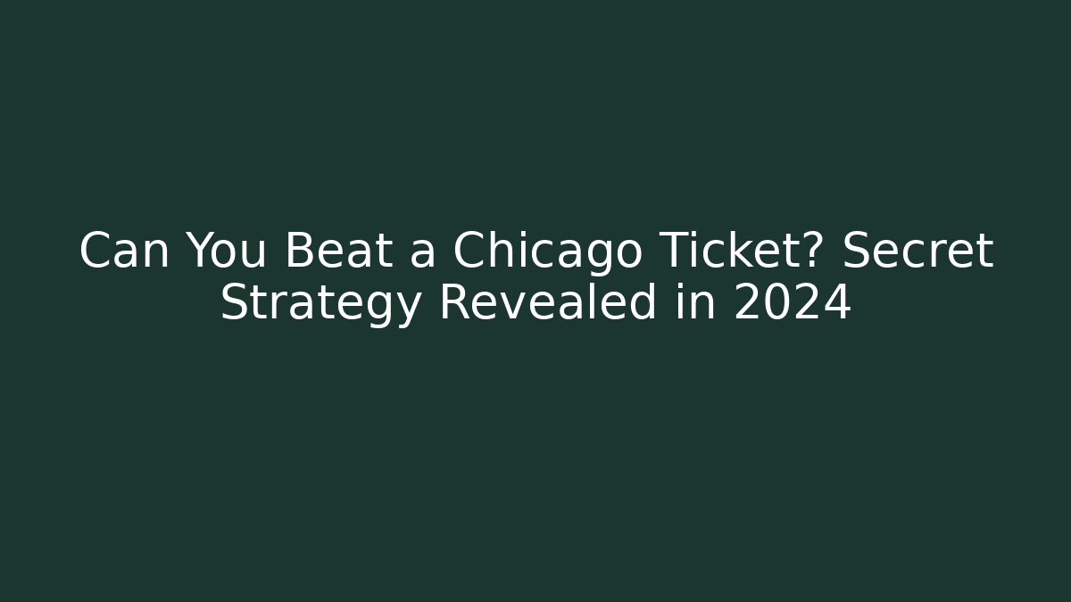 Can You Beat a Chicago Ticket? Secret Strategy Revealed in 2024