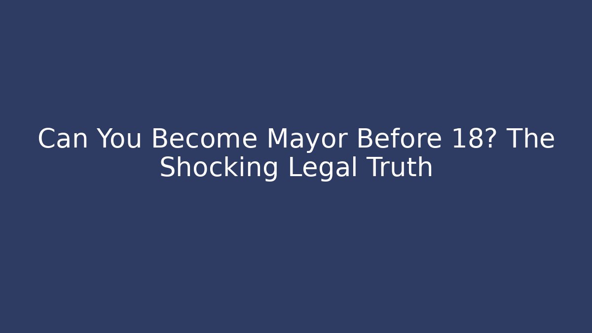 Can You Become Mayor Before 18? The Shocking Legal Truth