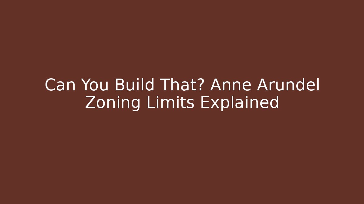 Can You Build That? Anne Arundel Zoning Limits Explained