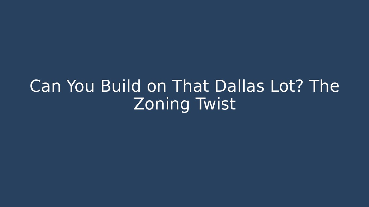 Can You Build on That Dallas Lot? The Zoning Twist