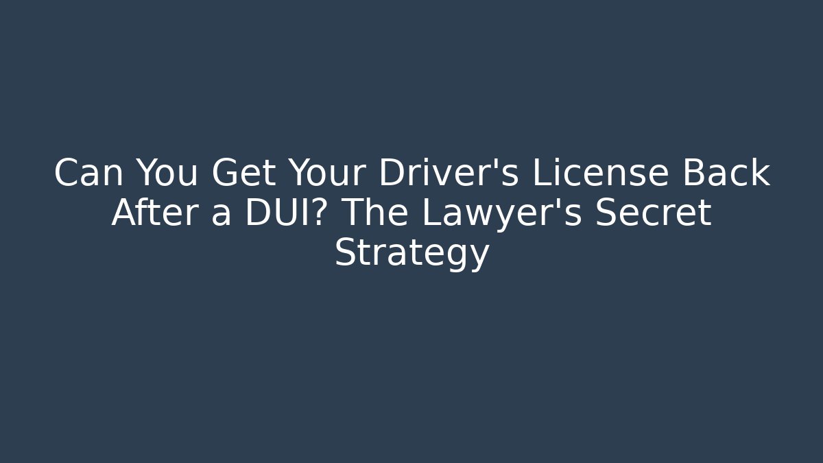 Can You Get Your Driver's License Back After a DUI? The Lawyer's Secret Strategy