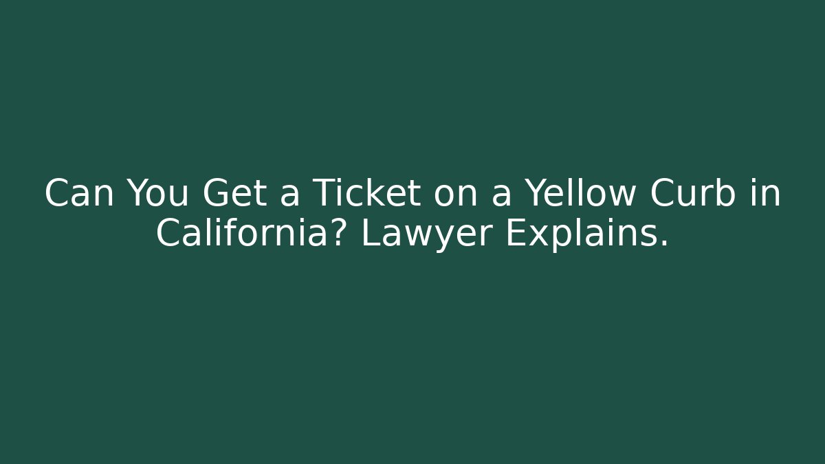 Can You Get a Ticket on a Yellow Curb in California? Lawyer Explains.