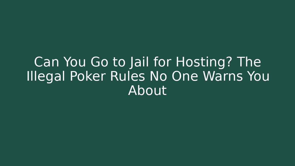 Can You Go to Jail for Hosting? The Illegal Poker Rules No One Warns You About