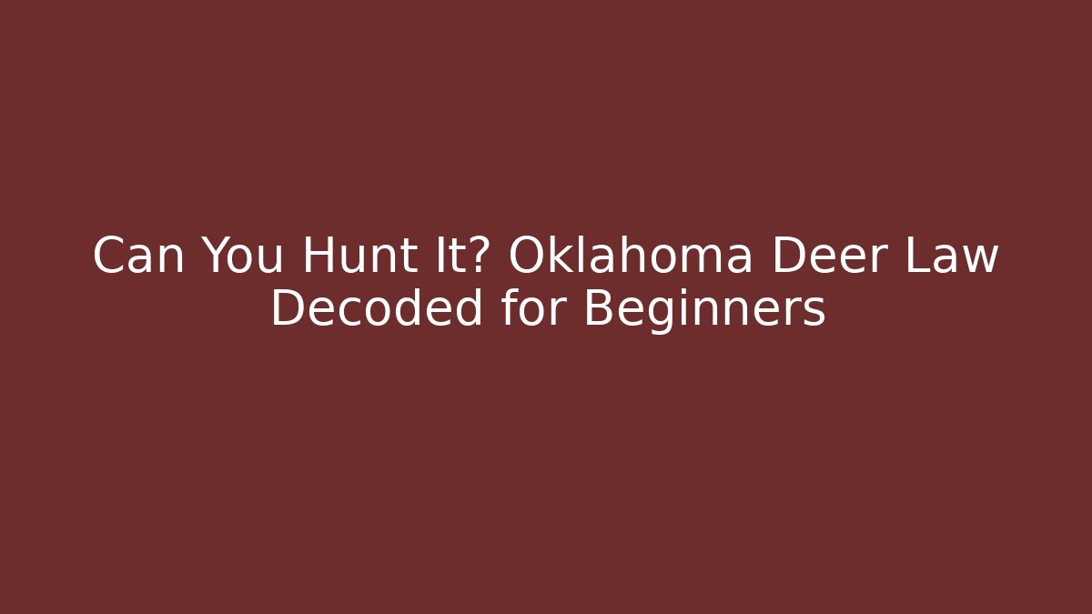 Can You Hunt It? Oklahoma Deer Law Decoded for Beginners