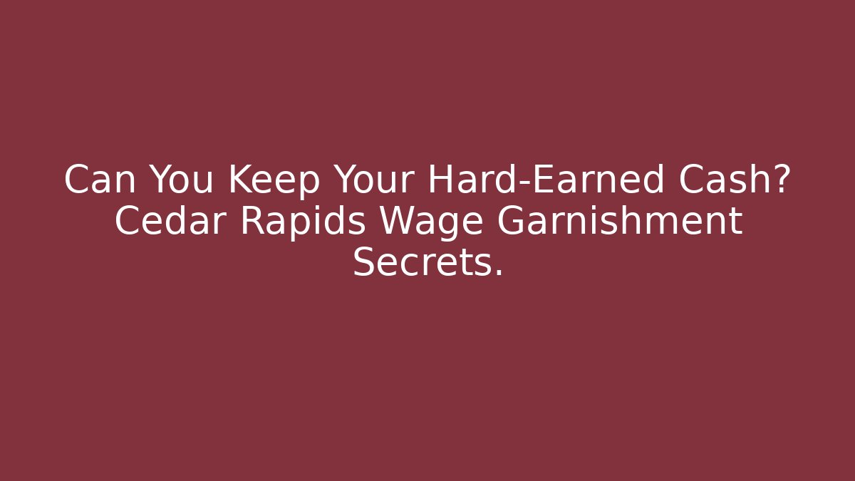 Can You Keep Your Hard-Earned Cash? Cedar Rapids Wage Garnishment Secrets.