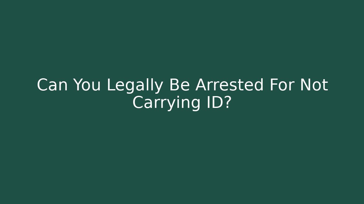 Can You Legally Be Arrested For Not Carrying ID?