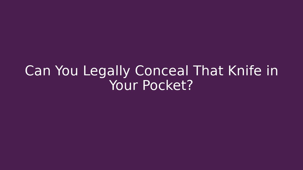 Can You Legally Conceal That Knife in Your Pocket?