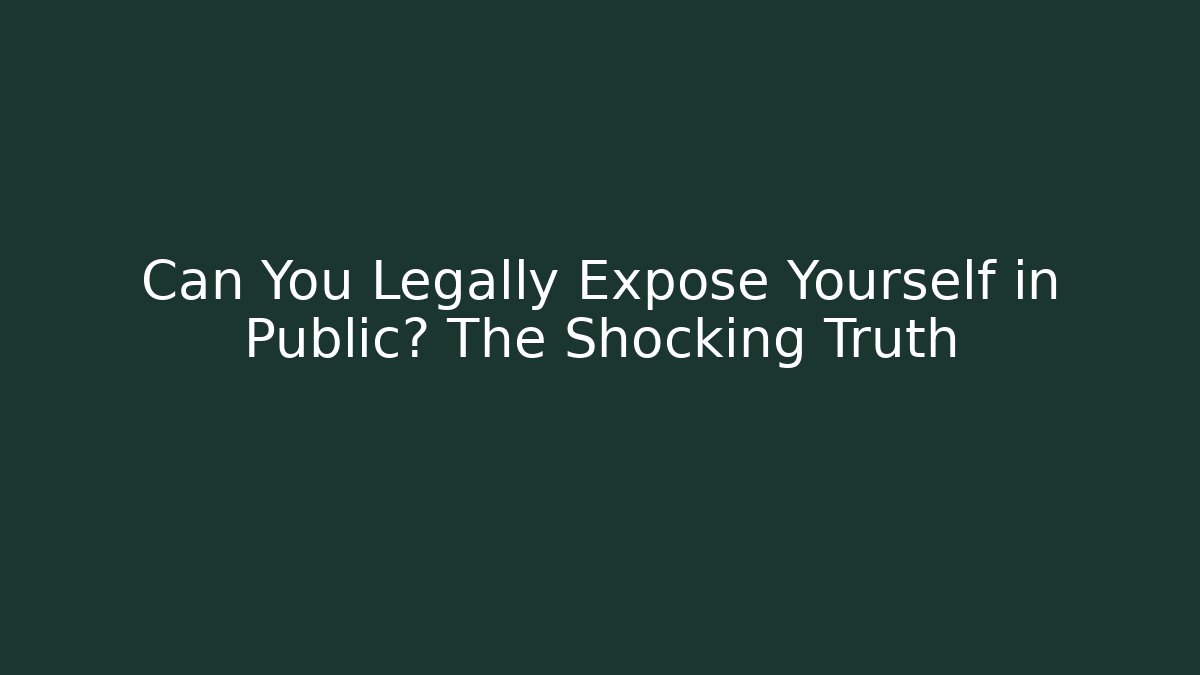 Can You Legally Expose Yourself in Public? The Shocking Truth