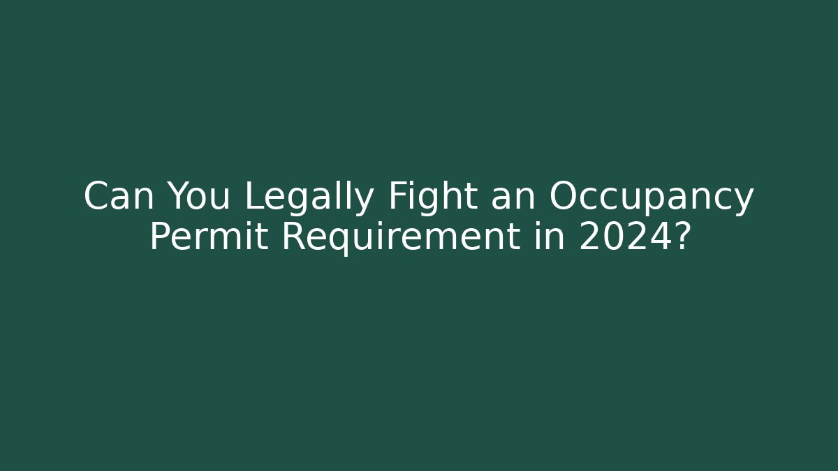 Can You Legally Fight an Occupancy Permit Requirement in 2024?