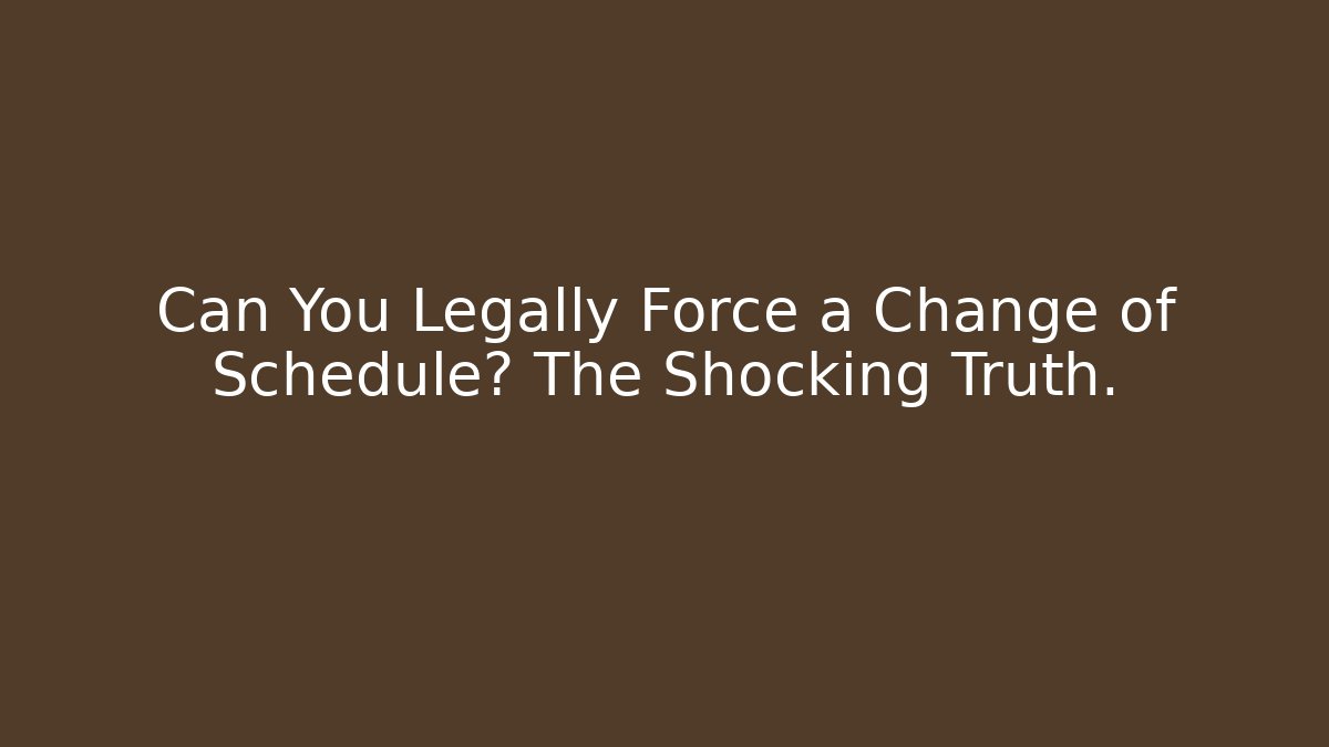 Can You Legally Force a Change of Schedule? The Shocking Truth.