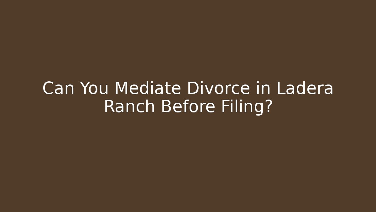 Can You Mediate Divorce in Ladera Ranch Before Filing?