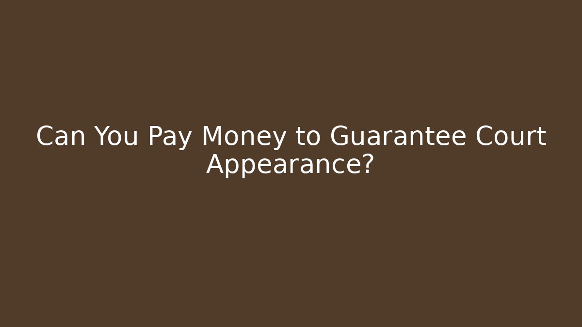 Can You Pay Money to Guarantee Court Appearance?
