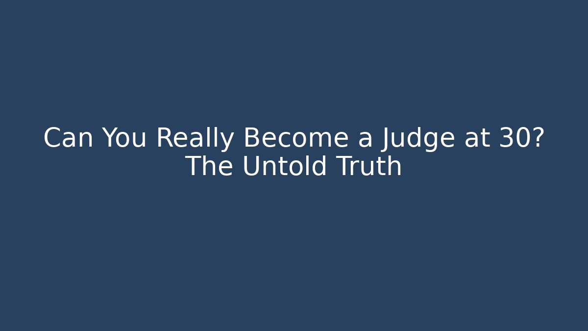Can You Really Become a Judge at 30? The Untold Truth
