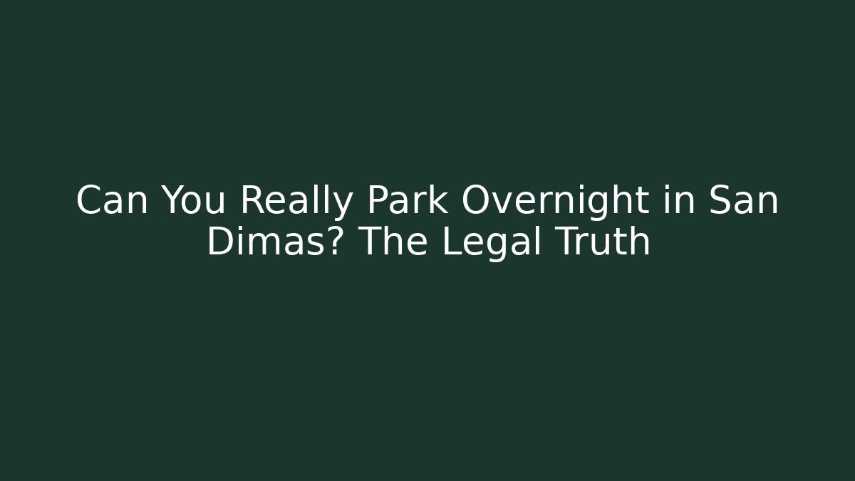 Can You Really Park Overnight in San Dimas? The Legal Truth