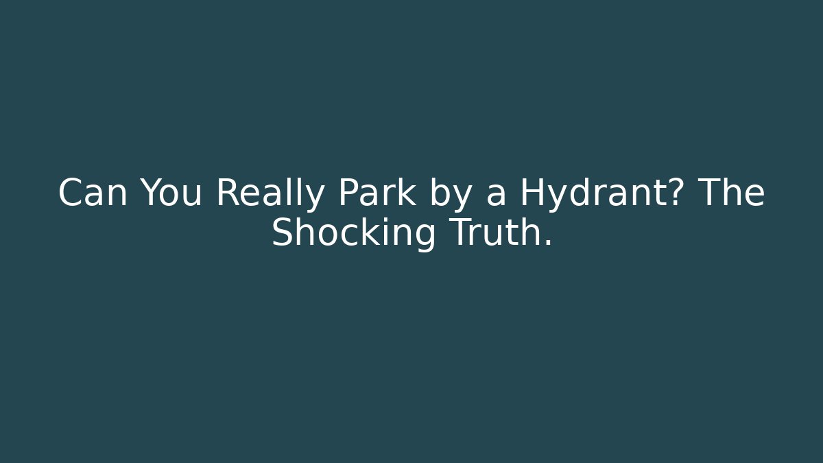 Can You Really Park by a Hydrant? The Shocking Truth.