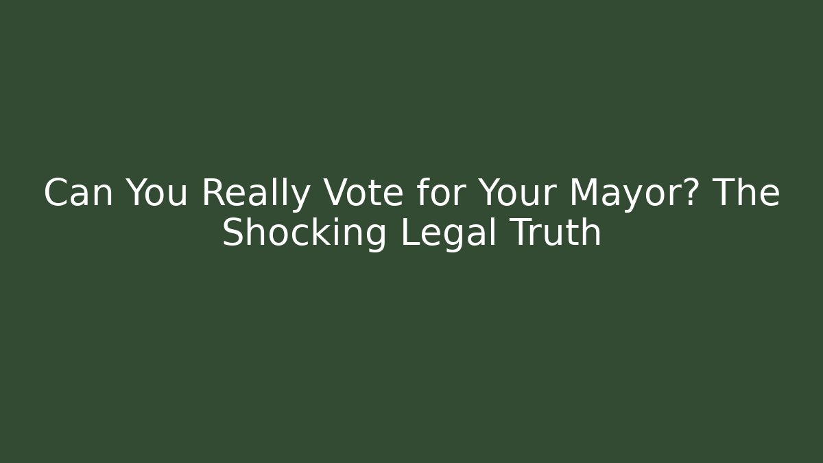 Can You Really Vote for Your Mayor? The Shocking Legal Truth
