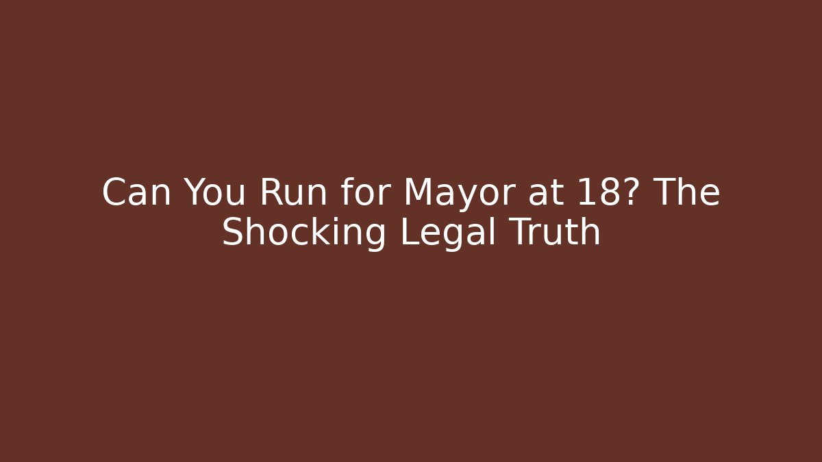 Can You Run for Mayor at 18? The Shocking Legal Truth